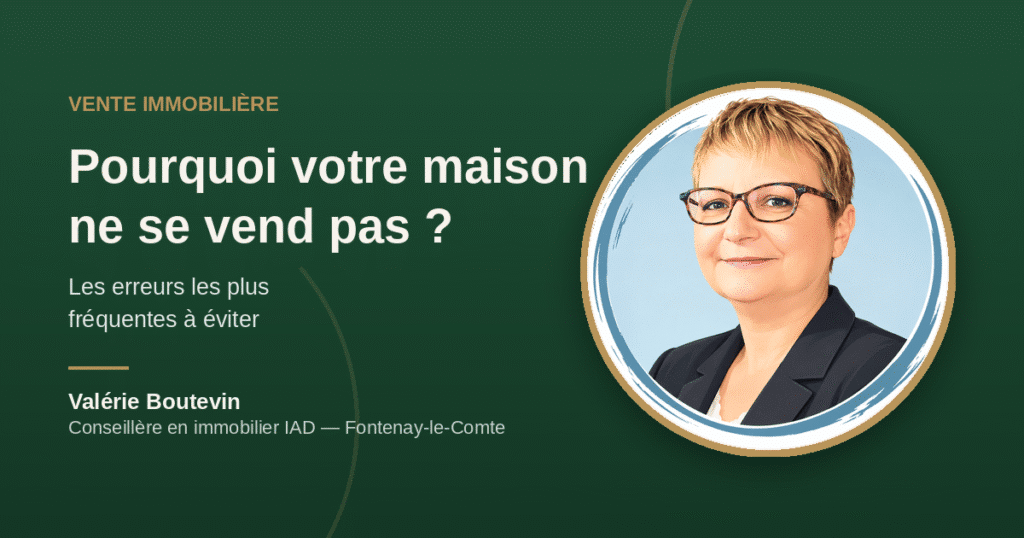 Pourquoi votre maison ne se vend pas à Fontenay-le-Comte — Valérie Boutevin, conseillère en immobilier